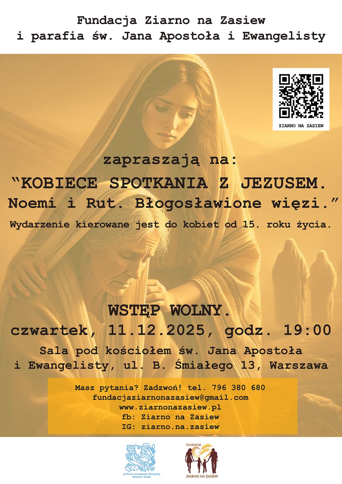 Poster inviting to Women's Meeting with Jesus featuring Naomi and Ruth. Blessed Bonds event. Main image shows a woman in golden-toned robes with a contemplative expression, hands clasped in prayer. Text reads: Fundacja Ziarno na Zasiew and parafia św. Jana Apostoła i Ewangelisty zapraszają na: KOBIECE SPOTKANIA Z JEZUSEM. Noemi i Rut. Błogosławione więzi. Event directed at women aged 15 and up. FREE ADMISSION. Wednesday, December 11, 2025, 7:00 PM. Location: Hall under St. John the Apostle and Evangelist Church, ul. B. Śmiałego 13, Warsaw. Contact: Phone 796 380 680, fundacjaziarnonazasiew@gmail.com, www.ziarnonazasiew.pl, Facebook: Ziarno na Zasiew, Instagram: ziarno.na.zasiew. QR code in top right corner links to Ziarno na Zasiew website. Warm, inviting, and spiritually uplifting tone with golden lighting emphasizing hope and faith.